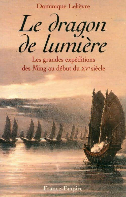Le dragon de lumière. Les grandes expéditions des Ming au début du XVe siècle - Dominique